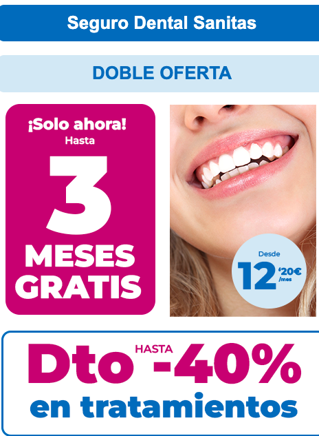 SANITAS DENTAL
Cuida tu sonrisa con doble oferta. Desde 12'20€ al mes